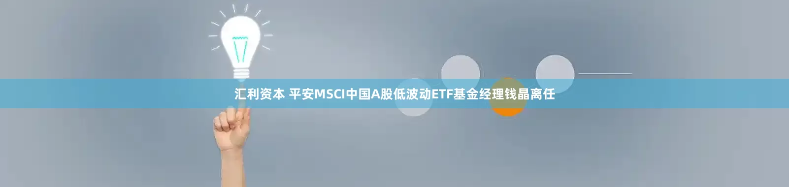 汇利资本 平安MSCI中国A股低波动ETF基金经理钱晶离任
